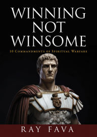 Title: Winning Not Winsome: 10 Commandments of Spiritual Warfare, Author: Ray Fava