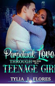 Title: Perpetual Love through the eyes of a teenage girl, Author: Tylia L. Flores