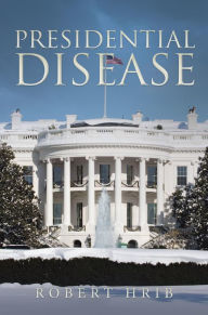 Title: PRESIDENTIAL DISEASE, Author: Robert Hrib