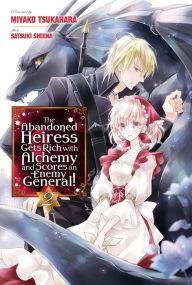 Title: The Abandoned Heiress Gets Rich with Alchemy and Scores an Enemy General! Volume 2, Author: Miyako Tsukahara