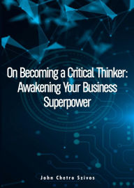 Title: On Becoming a Critical Thinker: Awakening Your Business Superpower, Author: John Chetro