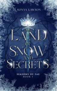 Title: Land of Snow and Secrets: Seasons of Fae Book 1, Author: Sonya Lawson