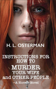 Title: Instructions For How To Murder Your Wife and Other People: A Horror Novel, Author: H. L. Osterman
