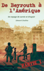 Title: De Beyrouth à l'Amérique: Un voyage de survie et d'espoir, Author: Edward Challita
