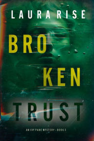 Title: Broken Trust (An Ivy Pane Suspense ThrillerBook 3), Author: Laura Rise