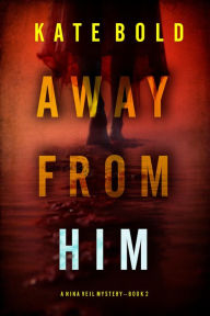 Title: Away From Him (A Nina Veil FBI Suspense ThrillerBook 2), Author: Kate Bold