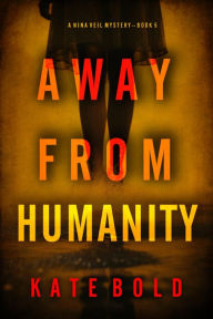 Title: Away From Humanity (A Nina Veil FBI Suspense ThrillerBook 5), Author: Kate Bold