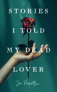 Title: Stories I Told My Dead Lover, Author: Jo Paquette
