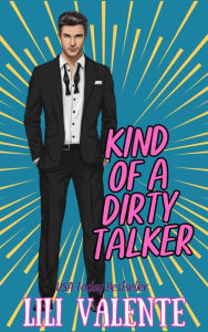 Title: Kind of a Dirty Talker, Author: Lili Valente