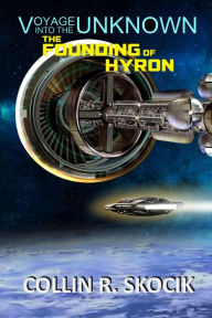 Title: Voyage Into the Unknown: The Founding of Hyron, Author: Collin R. Skocik