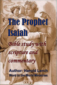 Title: The Prophet Isaiah: Bible study with scripture and commentary, Author: Harold Lerch