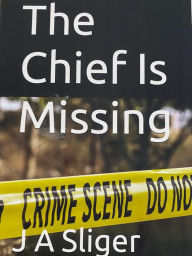 Title: The Chief is Missing, Author: J. A. Sliger