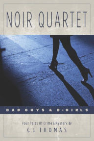Title: Noir Quartet: Bad Guys & B-Girls, Author: C. J. Thomas