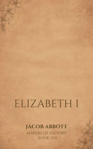 Title: Elizabeth I, Author: Jacob Abbott