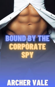 Title: Bound by the Corporate Spy (Gay Chastity Training Erotica), Author: Archer Vale