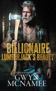 Title: Billionaire Lumberjack's Beauty: A Standalone Billionaire Mountain Man Age Gap Arranged Marriage Forced Proximity Romance, Author: Gwyn Mcnamee