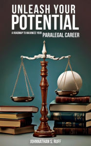 Title: Unleash Your Potential: A Roadmap to Maximize Your Paralegal Career, Author: Johnnathan Ruff