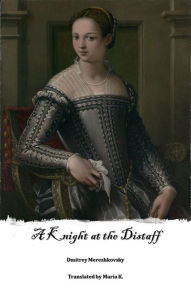 Title: A Knight at the Distaff, Author: Dmitrey Merezhkovsky