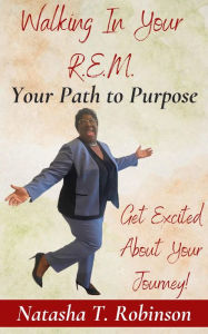 Title: Walking In Your R.E.M.: Your Path to Purpose, Author: Natasha Robinson