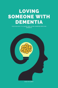 Title: Loving Someone With Dementia: The No BS Way to Caring and Loving Someone Who Has Dementia, Author: Evelyn Albert