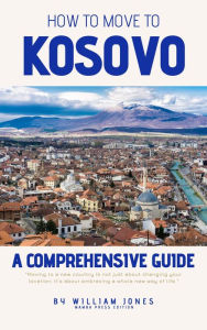 Title: How to Move to Kosovo: A Comprehensive Guide, Author: William Jones