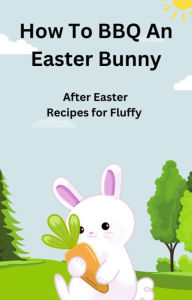 Title: How To BBQ an Easter Bunny, Author: Tracy Garrett
