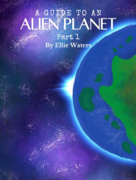 Title: A Guide an Alien Planet: Part 1, Author: Ellie Waters