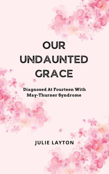 Our Undaunted Grace: Diagnosed At Fourteen With May-Thurner Syndrome