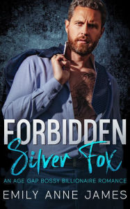 Title: Forbidden Silver Fox: An Age-Gap Bossy Billionaire Romance, Author: Emily Anne James