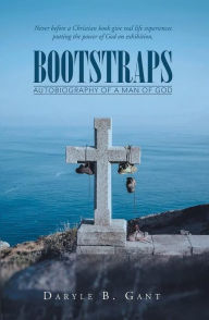 Title: BOOTSTRAPS: Autobiography of A Man of God, Author: Daryle B. Gant