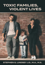Title: Toxic Families, Violent Lives, Author: Stephen G. Lindsey
