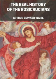 Title: The Real History Of The Rosicrucians, Author: Arthur Edward Waite