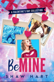 Title: Be Mine: A Holiday Collection, Author: Shaw Hart