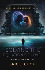 Title: Solving The Equation of Love: A Manic Imagination [Equation Of Humanity Book 1], Author: Eric J. Chou