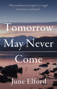 Title: Tomorrow May Never Come, Author: June Elford