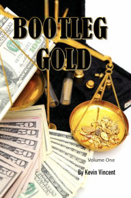 Title: Bootleg Gold Volume One: Fascinating gold robbery tales, Author: Kevin Vincent