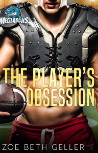 Title: The Player's Obsession: Maine Megalodons Football Series, Author: Zoe Beth Geller