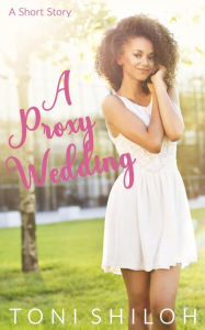 Title: A Proxy Wedding, Author: Toni Shiloh