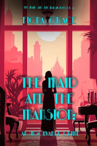 Title: The Maid and the Mansion: An Unsolvable Crime (The Maid and the Mansion Cozy MysteryBook 4), Author: Fiona Grace