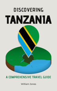 Title: Discovering Tanzania: A Comprehensive Travel Guide, Author: William Jones