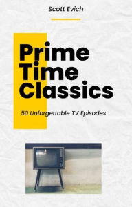 Title: Prime Time Classics: 50 Unforgettable TV Episodes, Author: Scott Evich