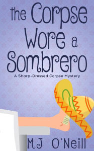 Title: The Corpse Wore a Sombrero, Author: Mj O'neill