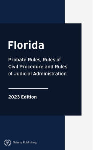Title: Florida Probate Rules, Rules of Civil Procedure and Rules of Judicial Administration 2023 Edition: Florida Rules of Court, Author: Florida Government