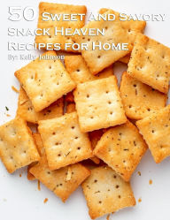 Title: 50 Sweet and Savory Snack Heaven Recipes for Home, Author: Kelly Johnson