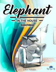 Title: Elephant in the House Crochet Patterns: 14 Unique Elephant Crochet Patterns, Author: Lisa Ferrel