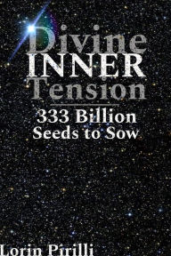 Title: Divine INNER Tension: 333 Billion Seeds to Sow, Author: Lorin Pirilli