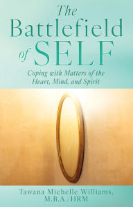 Title: The Battlefield of Self: Coping with Matters of the Heart, Mind, and Spirit, Author: Tawana Michelle Williams