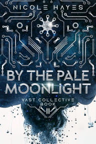 Title: By the Pale Moonlight: Vast Collective Book II, Author: Nicole Hayes