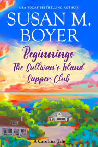 Title: Beginnings - The Sullivan's Island Supper Club: A Carolina Tale, Author: Susan M. Boyer