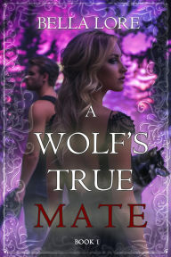 Title: A Wolf's True Mate (Book One), Author: Bella Lore